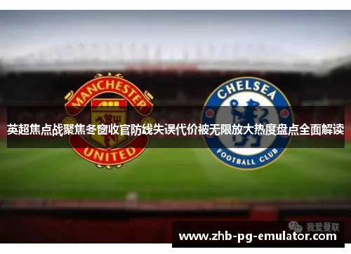 英超焦点战聚焦冬窗收官防线失误代价被无限放大热度盘点全面解读