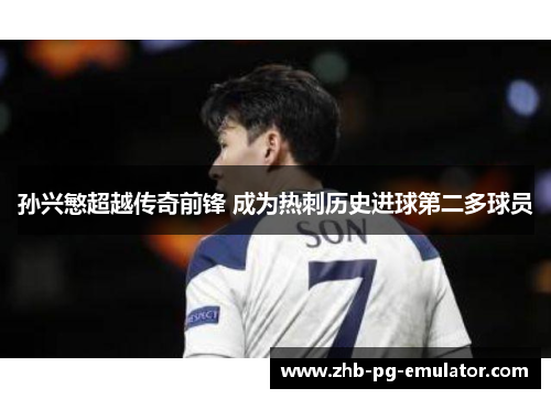 孙兴慜超越传奇前锋 成为热刺历史进球第二多球员