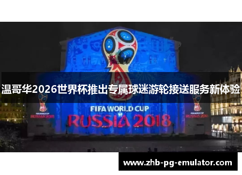 温哥华2026世界杯推出专属球迷游轮接送服务新体验