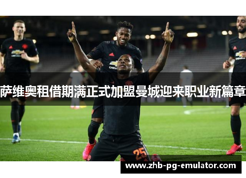 萨维奥租借期满正式加盟曼城迎来职业新篇章